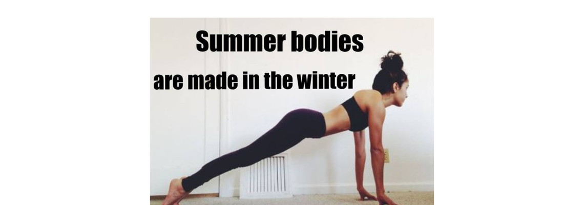 Summer bodies are made in winter